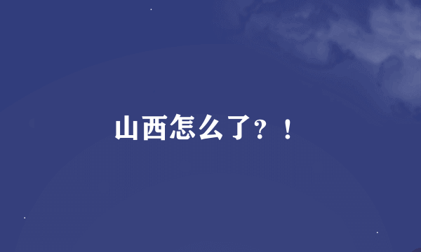 山西怎么了？！