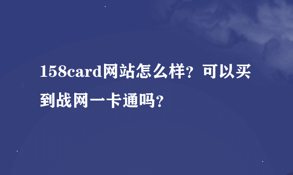 158card网站怎么样？可以买到战网一卡通吗？