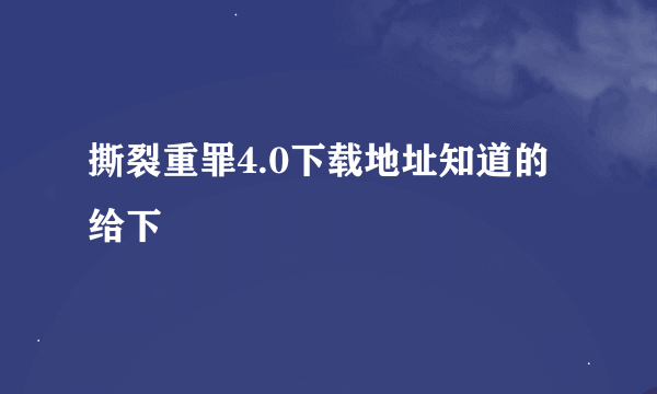 撕裂重罪4.0下载地址知道的给下