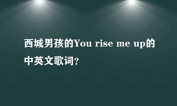 西城男孩的You rise me up的中英文歌词?