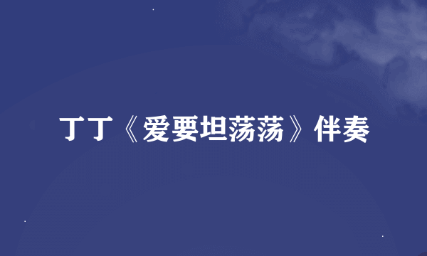 丁丁《爱要坦荡荡》伴奏