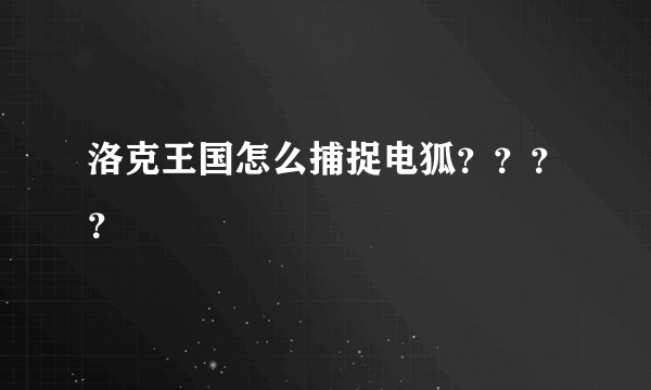 洛克王国怎么捕捉电狐????