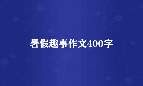 暑假趣事作文400字