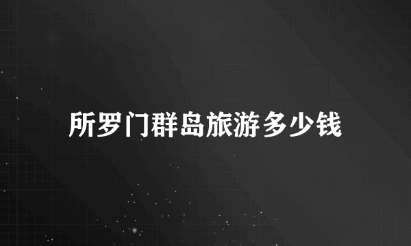 所罗门群岛旅游多少钱