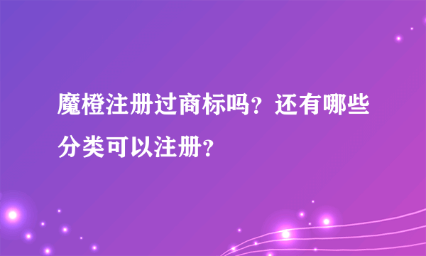 魔橙注册过商标吗?还有哪些分类可以注册?