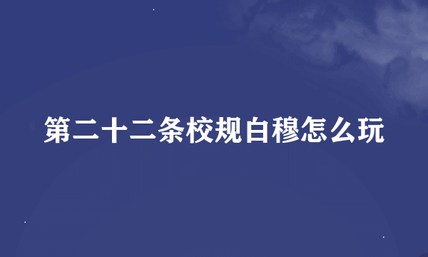 第二十二条校规白穆怎么玩