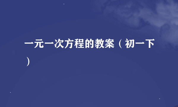 一元一次方程的教案(初一下)