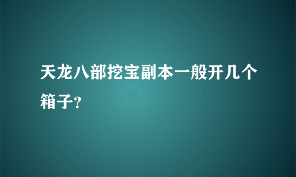 天龙八部挖宝副本一般开几个箱子？