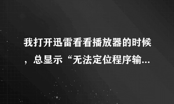我打开迅雷看看播放器的时候,总显示“无法定位程序输入点_XL_SetFreeTypeEnabled@4 于动态链接库上