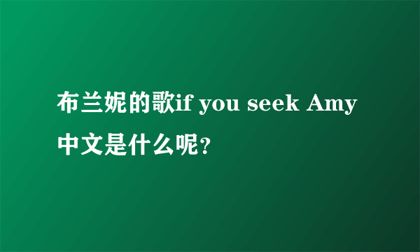 布兰妮的歌if you seek Amy 中文是什么呢?