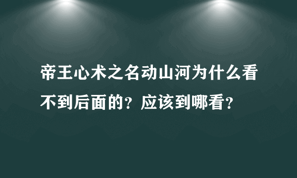 帝王心术之名动山河为什么看不到后面的？应该到哪看？