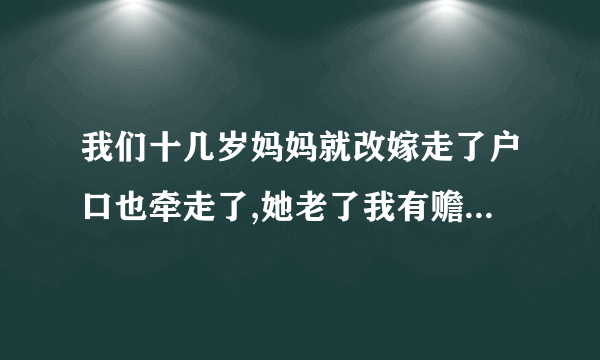 我们十几岁妈妈就改嫁走了户口也牵走了,她老了我有赡养义务吗?