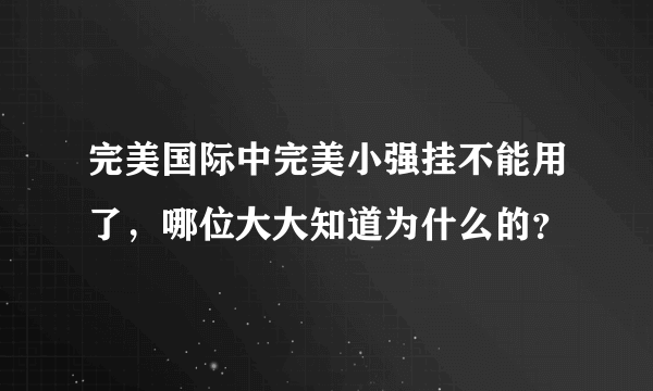 完美国际中完美小强挂不能用了，哪位大大知道为什么的？