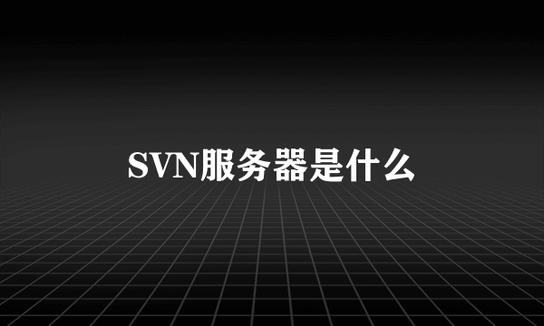 SVN服务器是什么