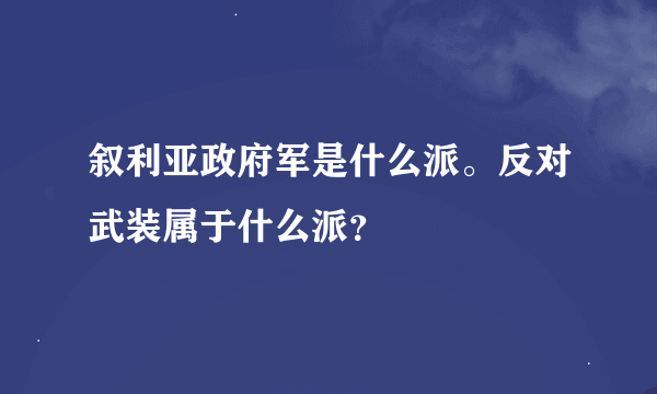 叙利亚政府军是什么派。反对武装属于什么派？