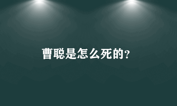 曹聪是怎么死的?