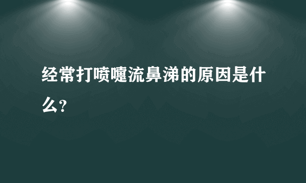 经常打喷嚏流鼻涕的原因是什么？