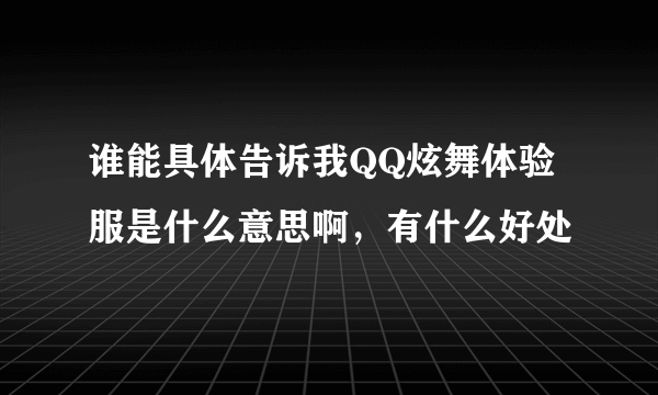 谁能具体告诉我QQ炫舞体验服是什么意思啊，有什么好处