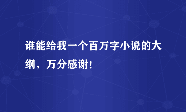 谁能给我一个百万字小说的大纲,万分感谢!