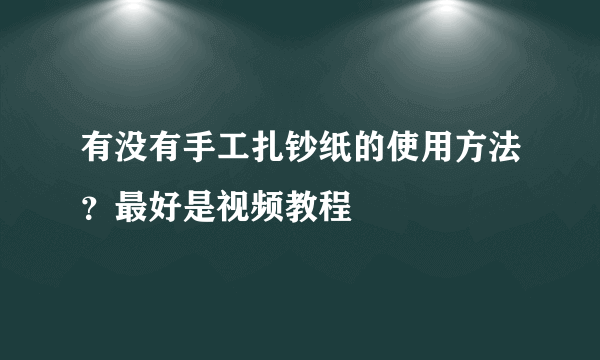 有没有手工扎钞纸的使用方法？最好是视频教程