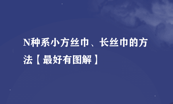 N种系小方丝巾、长丝巾的方法【最好有图解】