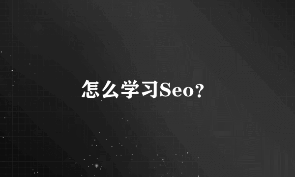 怎么学习Seo?