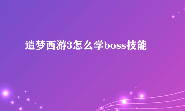 造梦西游3怎么学boss技能
