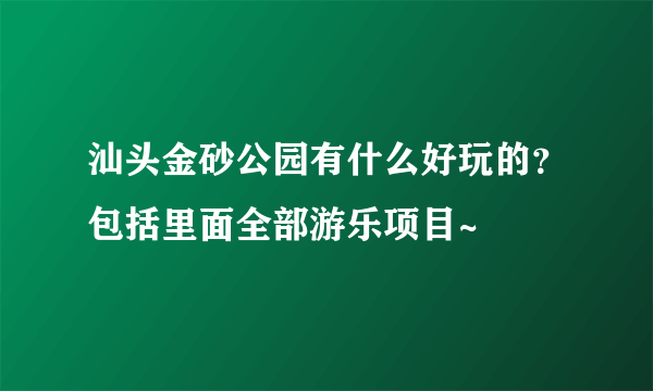 汕头金砂公园有什么好玩的?包括里面全部游乐项目~
