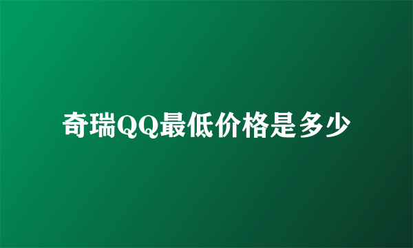 奇瑞QQ最低价格是多少