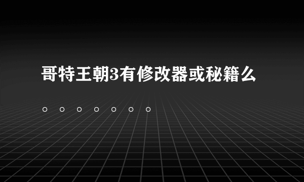哥特王朝3有修改器或秘籍么。。。。。。。
