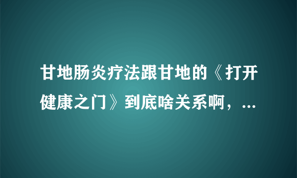 甘地肠炎疗法跟甘地的《打开健康之门》到底啥关系啊，哪里下载