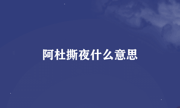 阿杜撕夜什么意思