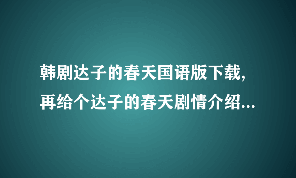 韩剧达子的春天国语版下载,再给个达子的春天剧情介绍,大结局