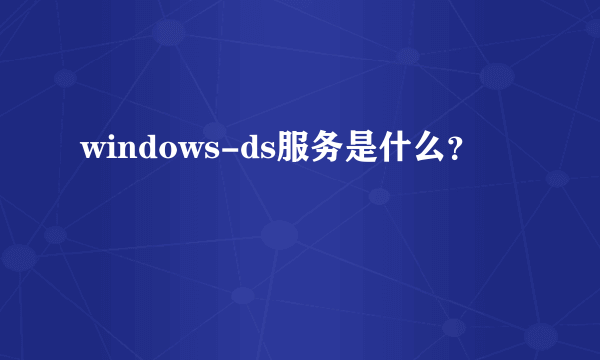 windows-ds服务是什么？
