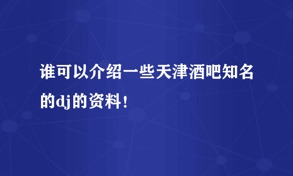 谁可以介绍一些天津酒吧知名的dj的资料！