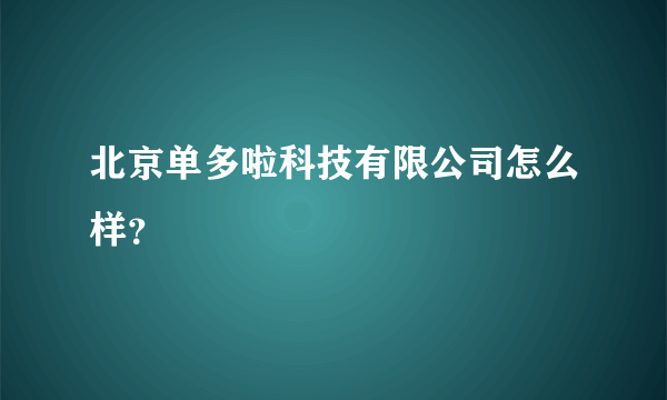 北京单多啦科技有限公司怎么样？