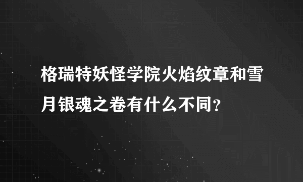 格瑞特妖怪学院火焰纹章和雪月银魂之卷有什么不同？