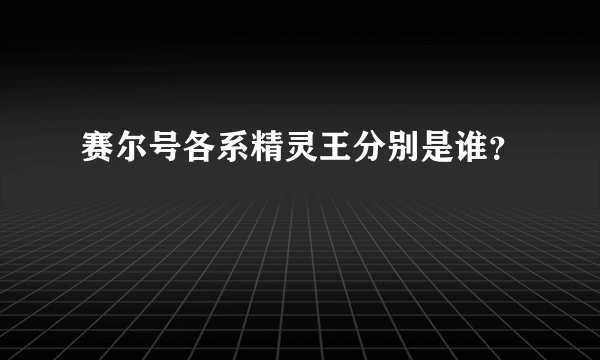 赛尔号各系精灵王分别是谁？