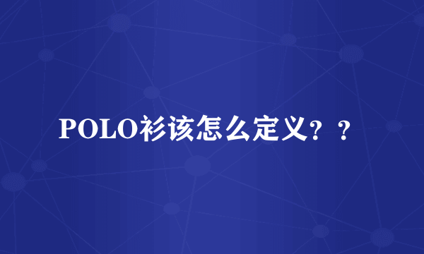 POLO衫该怎么定义??