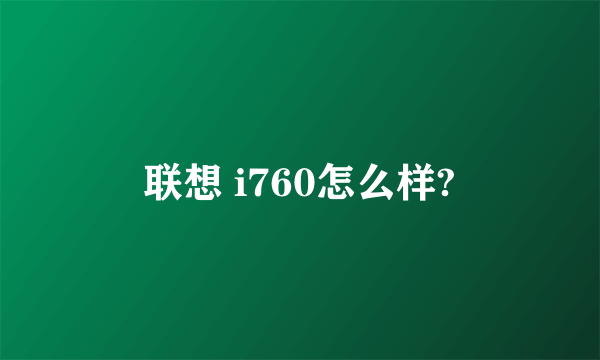 联想 i760怎么样?