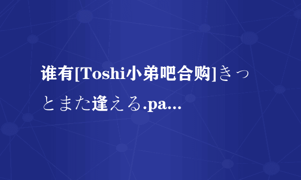 谁有[Toshi小弟吧合购]きっとまた逢える.part1的密码啊