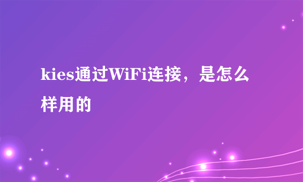 kies通过WiFi连接，是怎么样用的