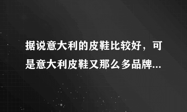 据说意大利的皮鞋比较好，可是意大利皮鞋又那么多品牌，在中国而言，哪个品牌做的比较好一点呢？