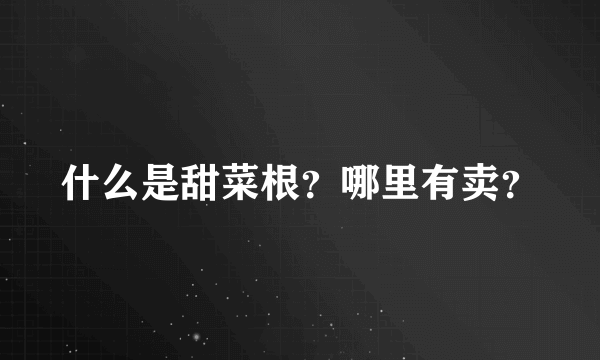 什么是甜菜根?哪里有卖?