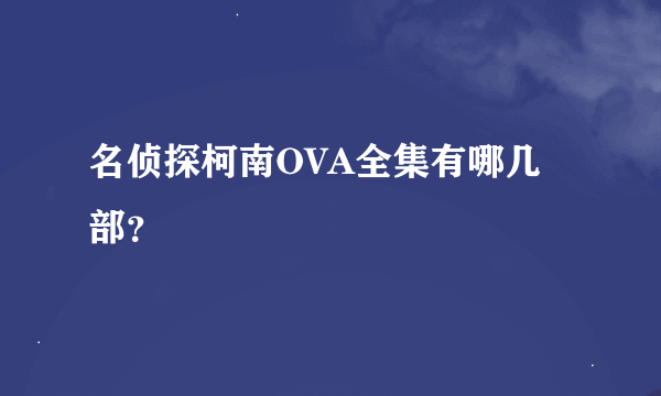 名侦探柯南OVA全集有哪几部？