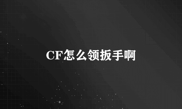 CF怎么领扳手啊