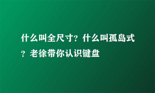 什么叫全尺寸？什么叫孤岛式？老徐带你认识键盘