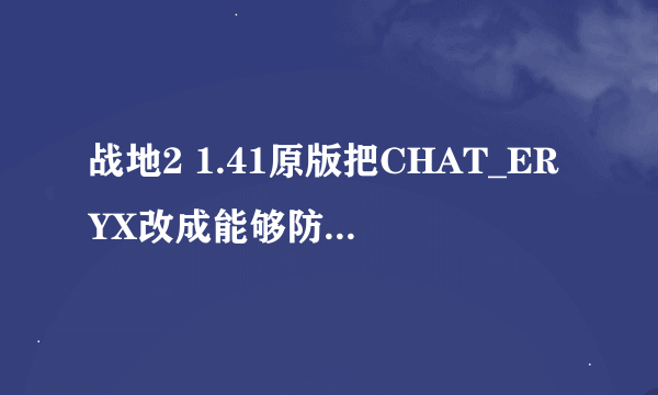 战地2 1.41原版把CHAT_ERYX改成能够防空 满意的加分