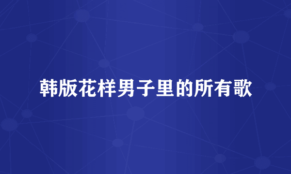 韩版花样男子里的所有歌