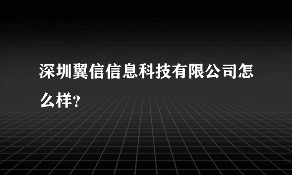 深圳翼信信息科技有限公司怎么样？